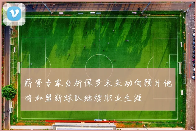 薪资专家分析保罗未来动向预计他将加盟新球队继续职业生涯