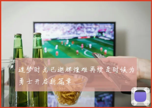 追梦时光已逝辉煌难再续是时候为勇士开启新篇章